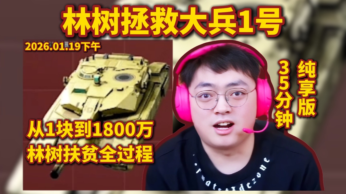 林树拯救大兵1号,林树扶贫1800全过程,35分钟纯享版-哈基蜂_切片鼠鼠-哈基蜂_切片鼠鼠-哔哩哔哩视频