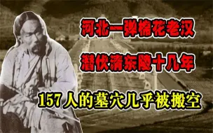 Download Video: 河北一弹棉花老汉，潜伏清东陵十几年，157人的墓穴几乎被搬空