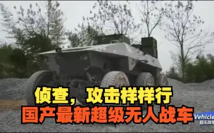 国产最新超级无人战车，侦查，攻击样样行，未来战士好伙伴！