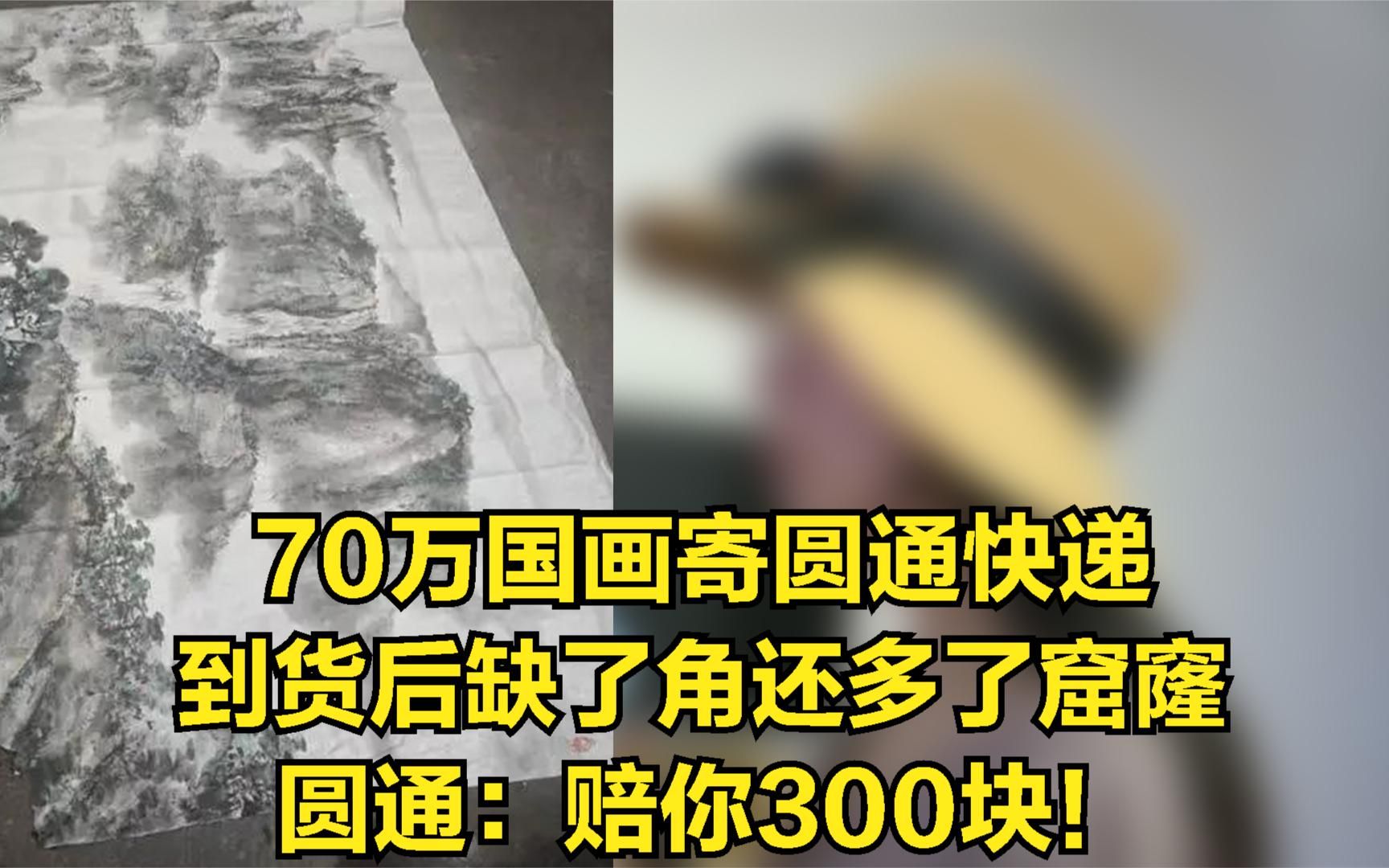 70万国画寄圆通快递,到货后缺了角还多了窟窿,圆通:赔你300块哔哩哔哩bilibili