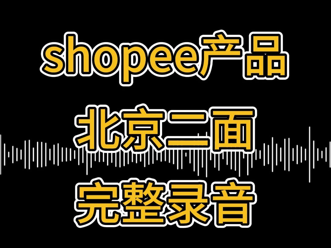 shopee北京二面完整录音(上);产品经理面经;面试录音;面试经验;互联网面试攻略;产品经理求职;求职陪跑;面试模拟;mock哔哩哔哩bilibili