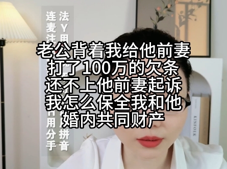 老公背着我给他前妻打了100万的欠条 还不上他前妻起诉 我怎么保全我和他婚内共同财产哔哩哔哩bilibili