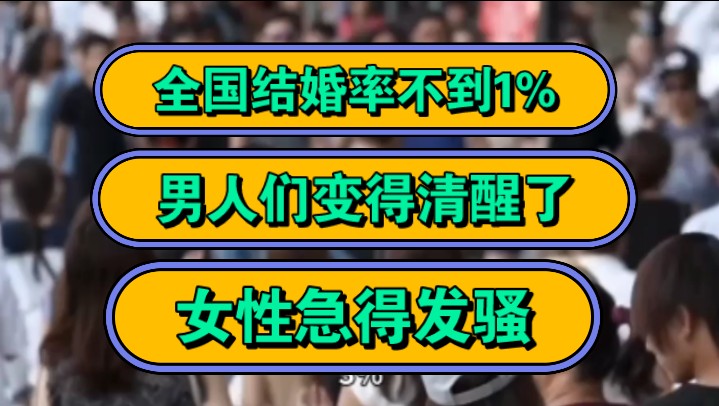 全国结婚率不到1%,男人们变得清醒了,女性急得发骚!哔哩哔哩bilibili