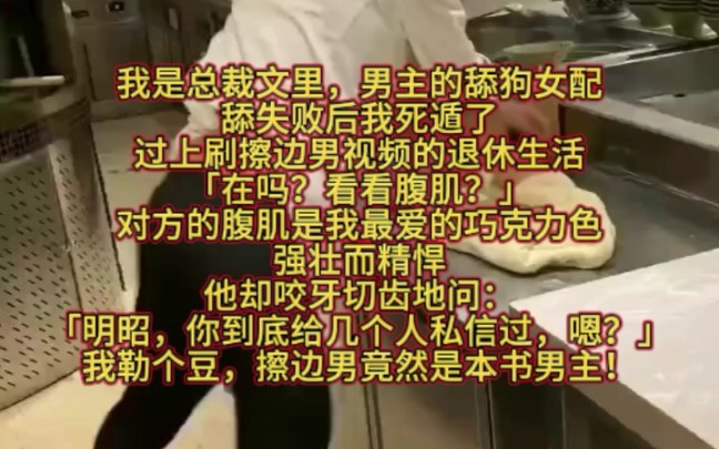 我是总裁文里,男主的舔狗女配.舔失败后我死遁了,过上刷擦边男视频的退休生活.「在吗?看看腹肌?」对方的腹肌是我最爱的巧克力色,强壮而精悍....