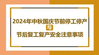 Скачать видео: 2024年中秋国庆节前停工停产与节后复工复产安全注意事项