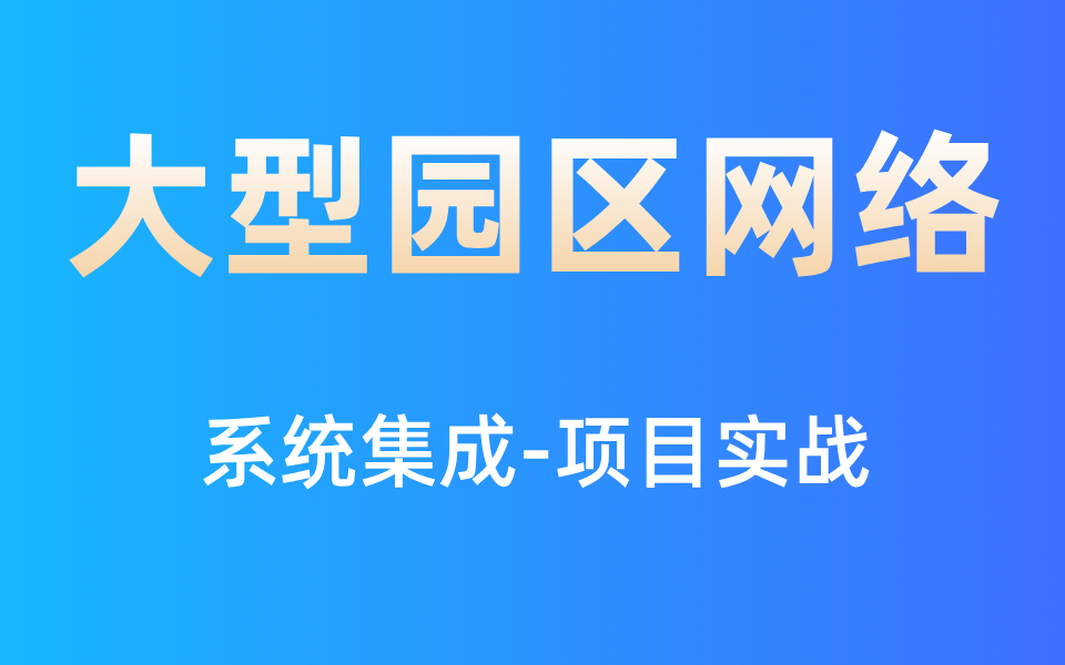 大型园区网络系统集成项目实战最新教程全套,从青铜到王者哔哩哔哩bilibili