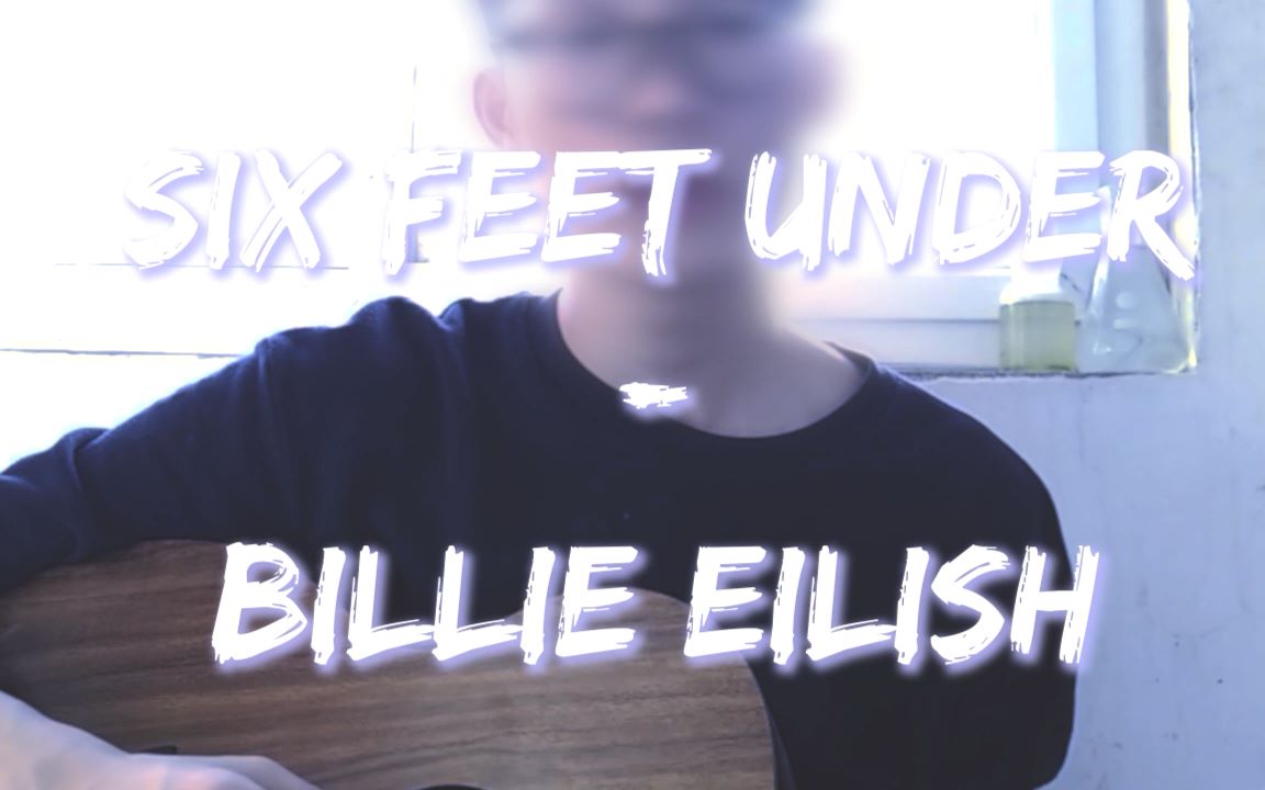 【蚩蚩】Six Feet Under  Billie Eilish 吉他弹唱哔哩哔哩bilibili