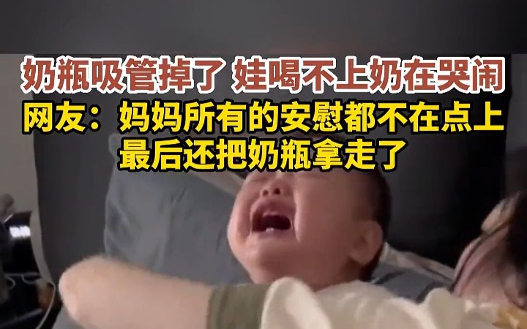 [图]奶瓶吸管掉了，娃喝不上奶哭闹不止，妈妈所有的安慰都不在点上，最后还把奶瓶拿走了？网友：这就吃了不会说话的亏。