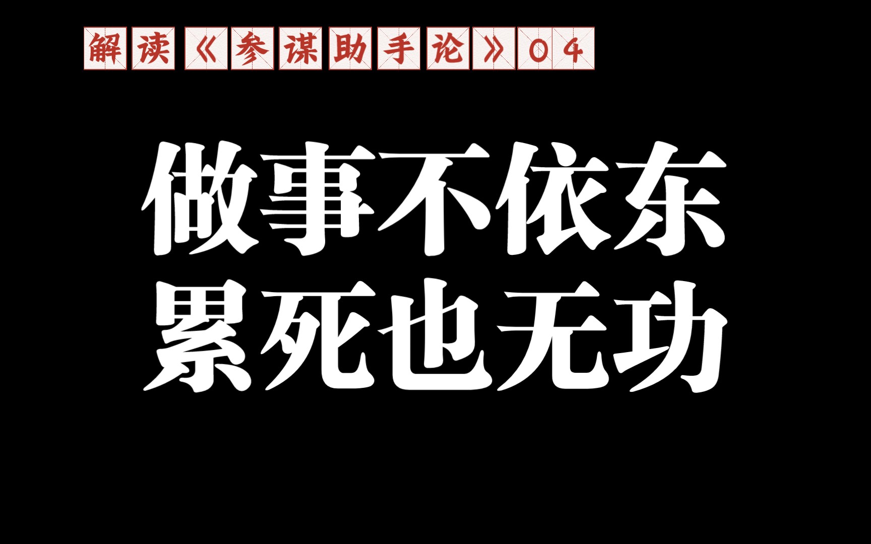 详细解读《参谋助手论》04:做事不依东,累死也无功.哔哩哔哩bilibili