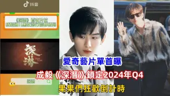 Download Video: 愛奇藝片單首曝，成毅《深潛》鎖定2024年Q4，果果們狂歡倒計時！