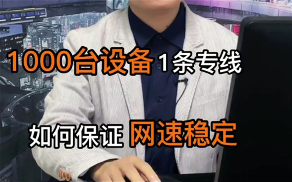 1条专线中接入1000多台终端设备,如何保证网速稳定?哔哩哔哩bilibili