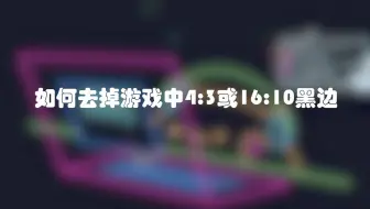 如何去掉4:3或者16:10的黑边，拉伸分辨率呢