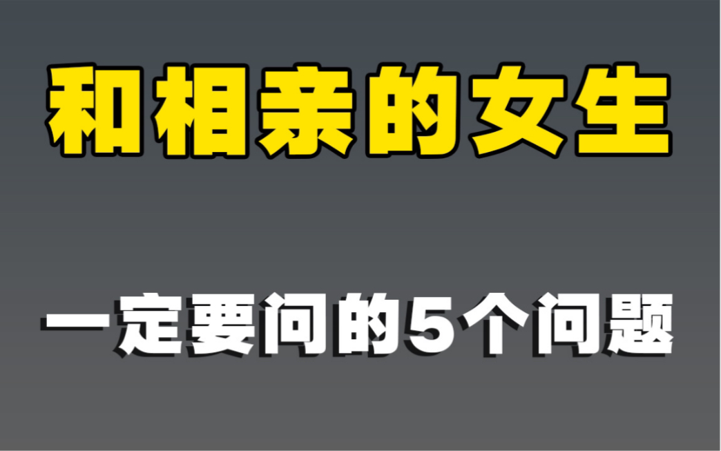 追求相亲的女生一定要问的5个问题,少走很多弯路!哔哩哔哩bilibili