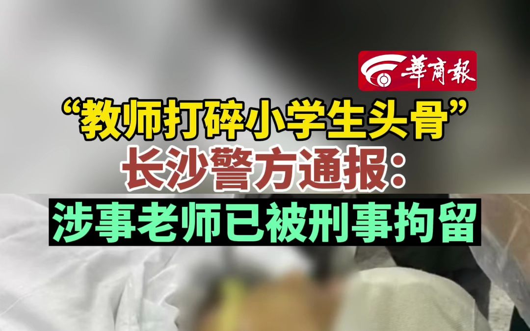 【“教师打碎小学生头骨” 长沙警方通报:涉事老师已被刑事拘留】哔哩哔哩bilibili