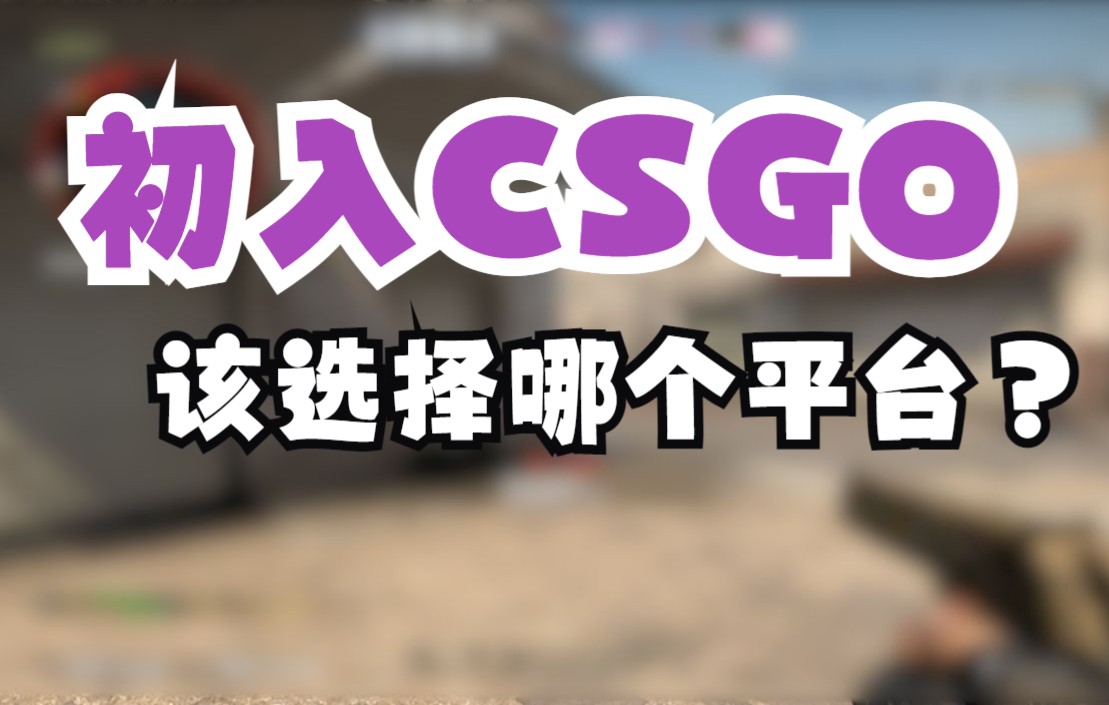 【CSGO】竞技平台太多不知道玩哪个好?5分钟告诉你如何选择反恐精英教学