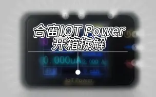 【开箱】合宙IOT Power功率测试仪开箱拆解