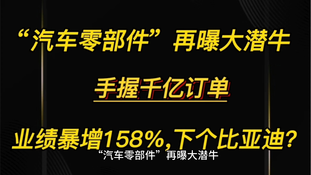 “汽车零部件”再曝大潜牛,手握千亿订单,业绩暴增158%,下个比亚迪?哔哩哔哩bilibili