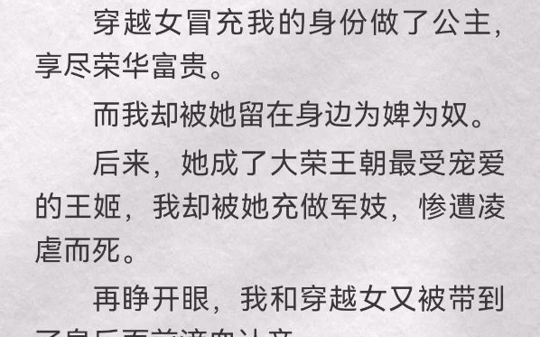 穿越女冒充我的身份做了公主,享尽荣华富贵.而我却被她留在身边为婢为奴.后来,她成了大荣王朝最受宠爱的王姬,我却被她充做军妓,惨遭凌虐而死....