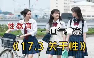 Download Video: 一口气看完岛国性教育片《17.3 关于性》，9.2的高分，关于青春关于恋爱关于性