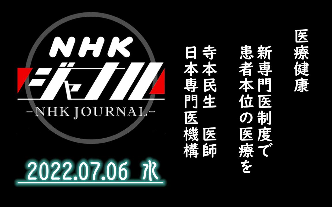 【NHK・ジャーナル】2022.07.06 水 / 医疗健康:“新専门医制度”で患者本位の医疗を / 寺本民生さん(日本専门医机构 医师)哔哩哔哩bilibili