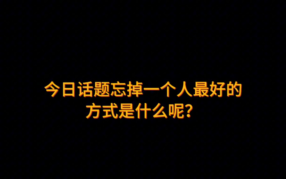 [图]今日话题忘掉一个人最好的方式是什么呢？