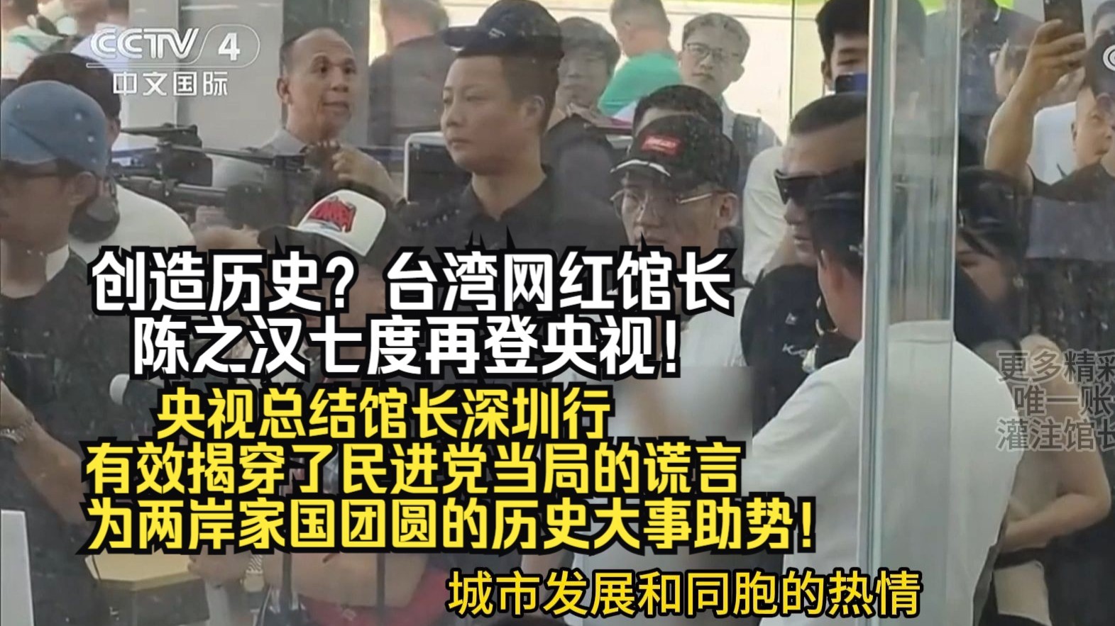 创造历史？台湾网红馆长陈之汉七度再登央视！央视总结馆长深圳行有效揭穿了民进党当局的谎言，为两岸家国团圆的历史大事助势！