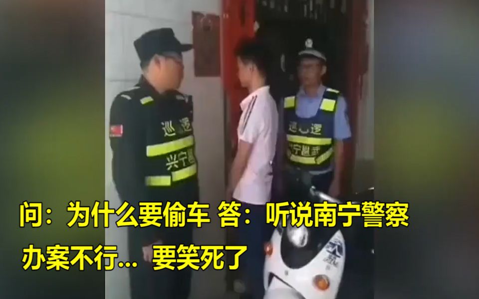 问:为什么要偷车?答:听说南宁警察办案不行...要笑死了!警察叔叔也是辛苦了!哔哩哔哩bilibili