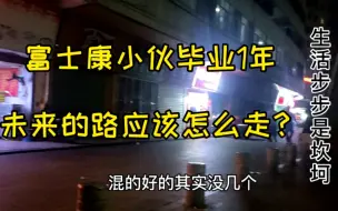 Download Video: 富士康小伙已经毕业1年，未来的路应该怎么走？生活步步是坎坷