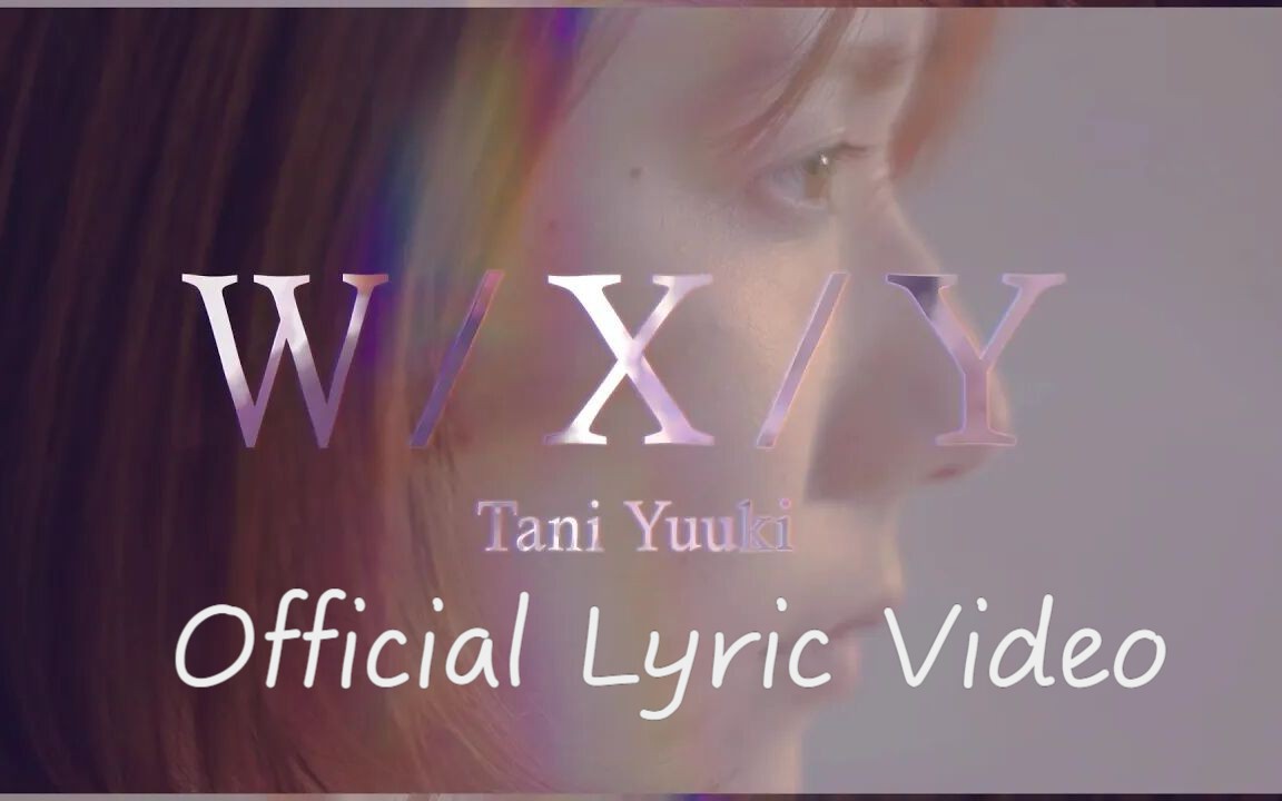 [图]【中日字幕】Tani Yuuki - W/X/Y Official Lyric Video