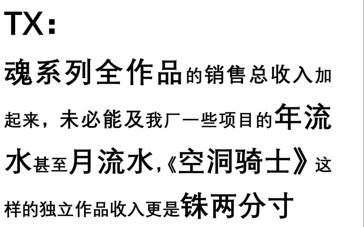 “魂系列全作品的销售总收入加起来,未必能及我厂一些项目的年流水甚至月流水,《空洞骑士》这样的独立作品收入更是铢两分寸”哔哩哔哩bilibili空洞...