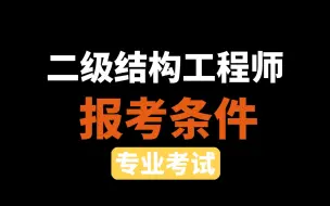 【小白必看】我滴天！终于有人把二级注册结构工程师考试报考条件说清楚啦！二级注册结构工程师报考条件