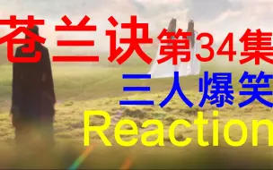 Download Video: reaction|带从不看古偶的朋友进军苍兰诀！！！！第34集