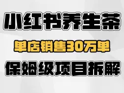 小红书卖养生茶，一个店铺卖30万单，保姆级项目拆解