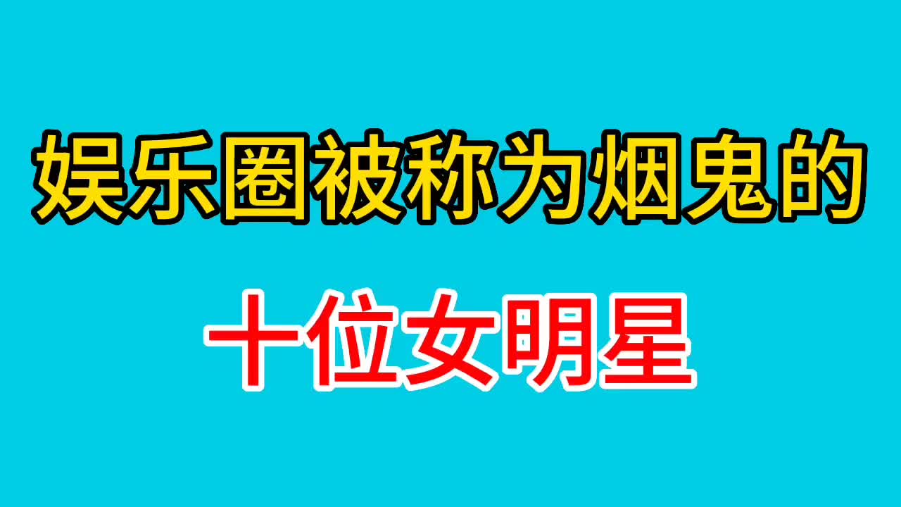 被称为烟鬼的10位女明星,刘亦菲14岁就开始抽烟,真是叫人意外哔哩哔哩bilibili