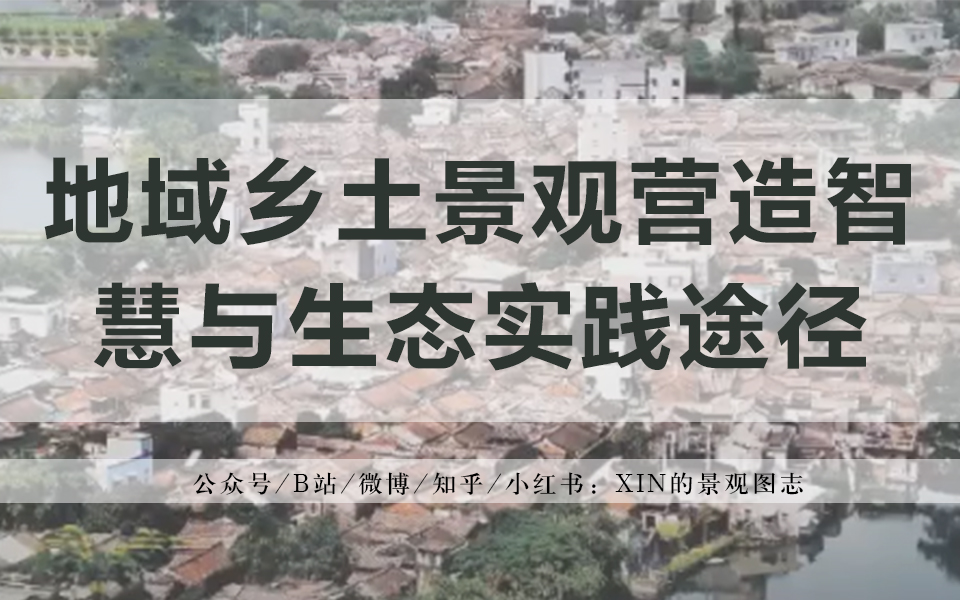 讲座资讯 | 地域乡土景观营造智慧与生态实践途径 —— 2021华南理工大学风景园林学术研讨会(四)哔哩哔哩bilibili