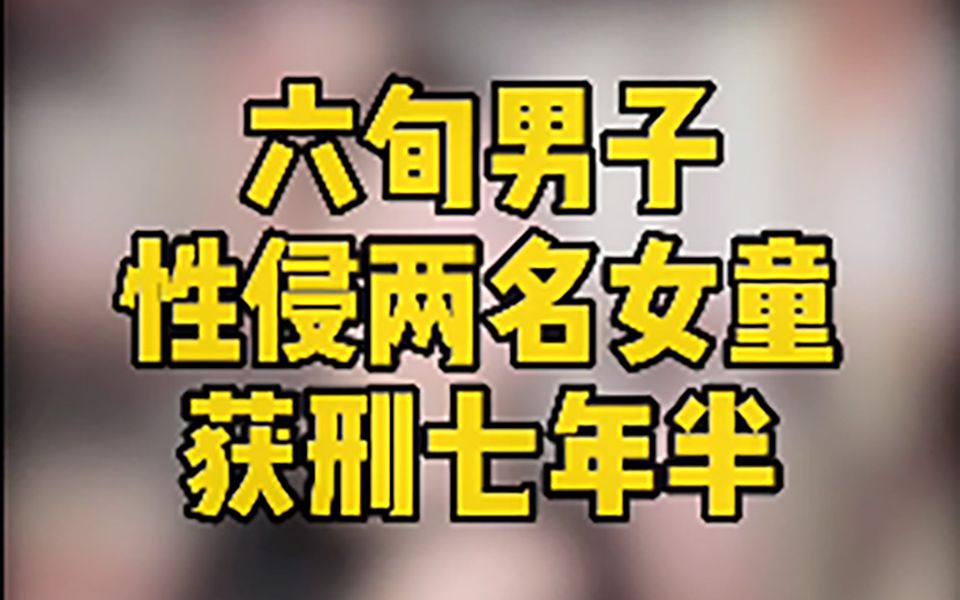 零食诱骗两名女童实施性侵,浙江六旬男子获刑七年半哔哩哔哩bilibili