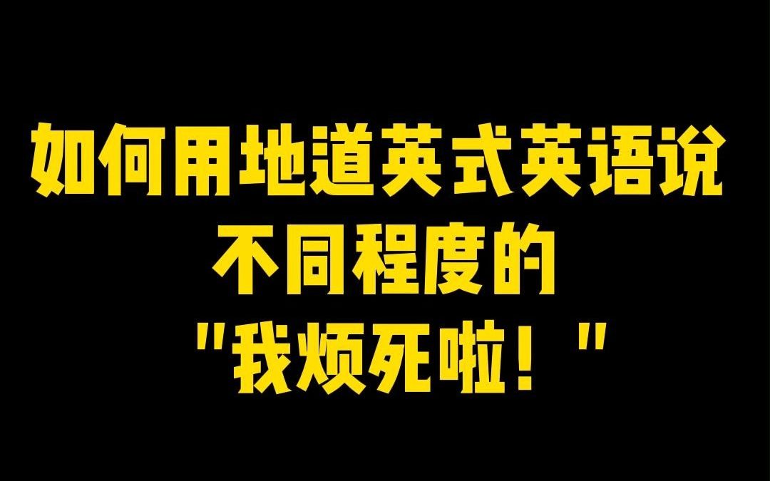 如何用英式英语表达不同程度的“我烦死啦”?哔哩哔哩bilibili