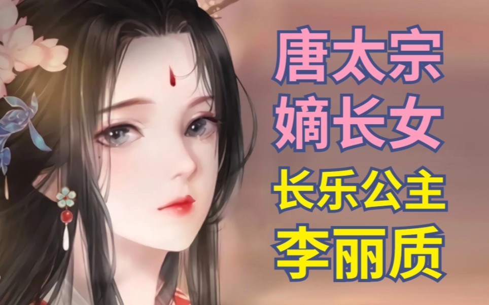 李世民嫡长女,还原长乐公主的一生【古代女性】哔哩哔哩bilibili