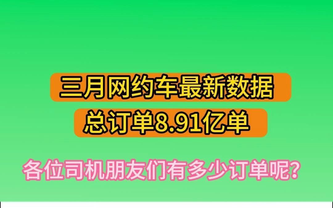 三月网约车最新数据,总订单8.91亿单哔哩哔哩bilibili