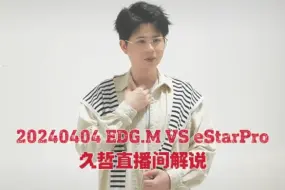 Download Video: 【久哲】20240404 EDG.M VS eStarPro 久哲直播间OB解说（更新完毕）