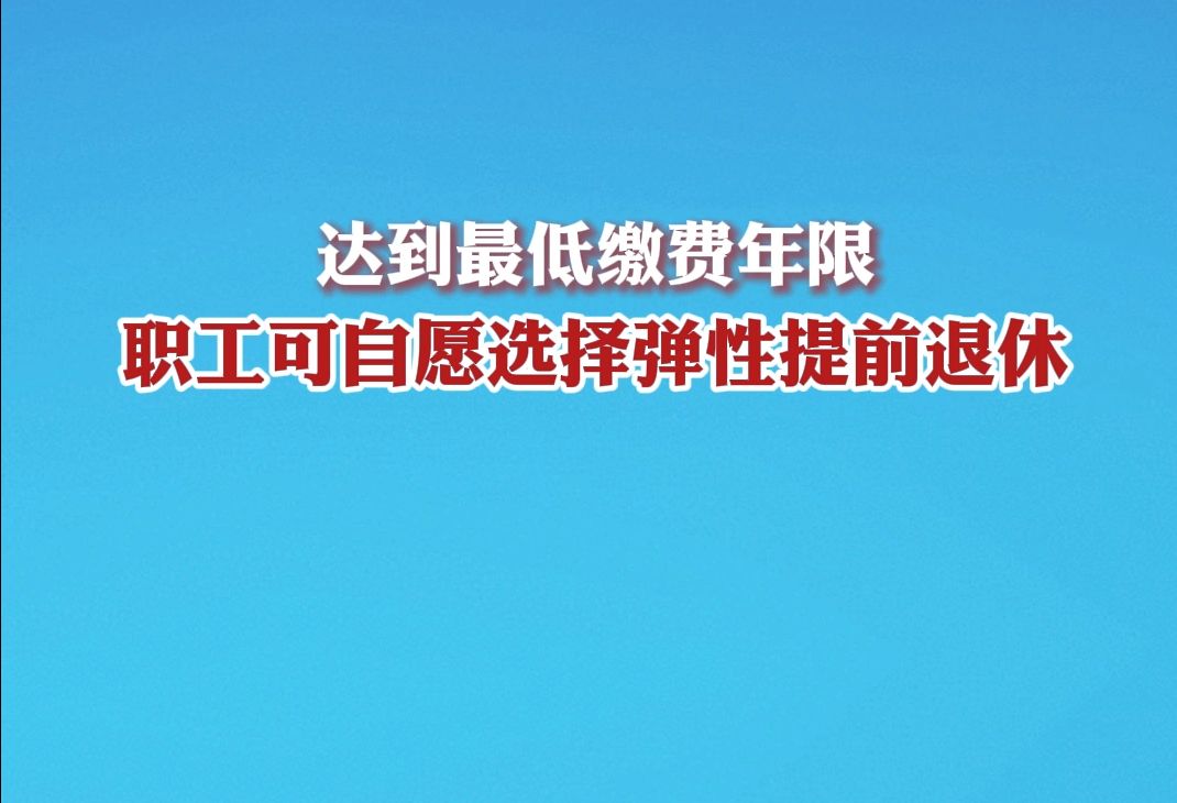最新退休年龄改革!达到最低缴费年限,职工可自愿选择弹性提前退休哔哩哔哩bilibili