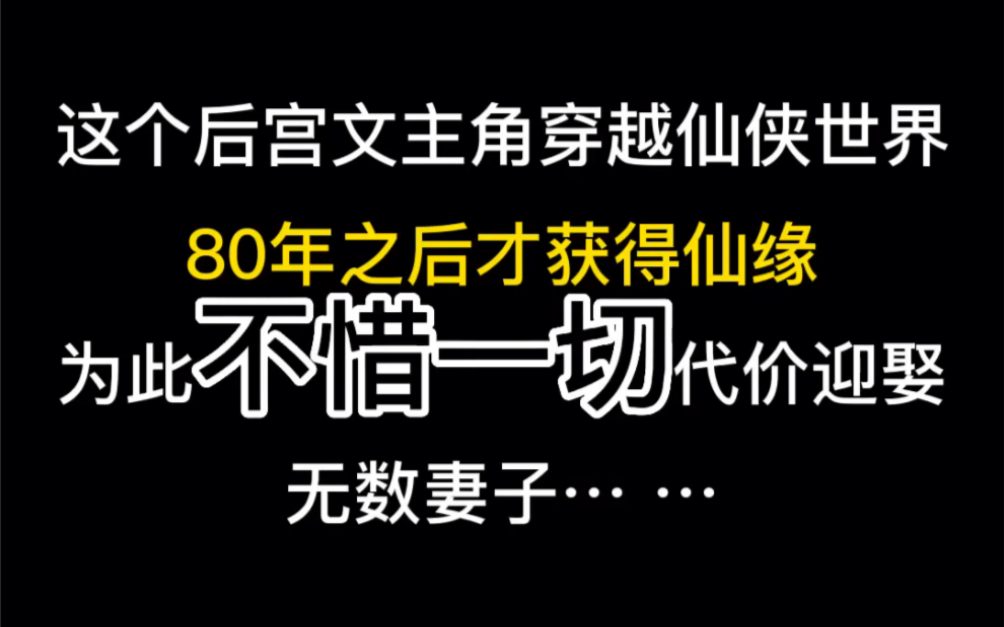 [图]这个后宫文主角穿越仙侠世界，80年之后才获得仙缘，为此不惜一切代价迎娶无数妻子… …