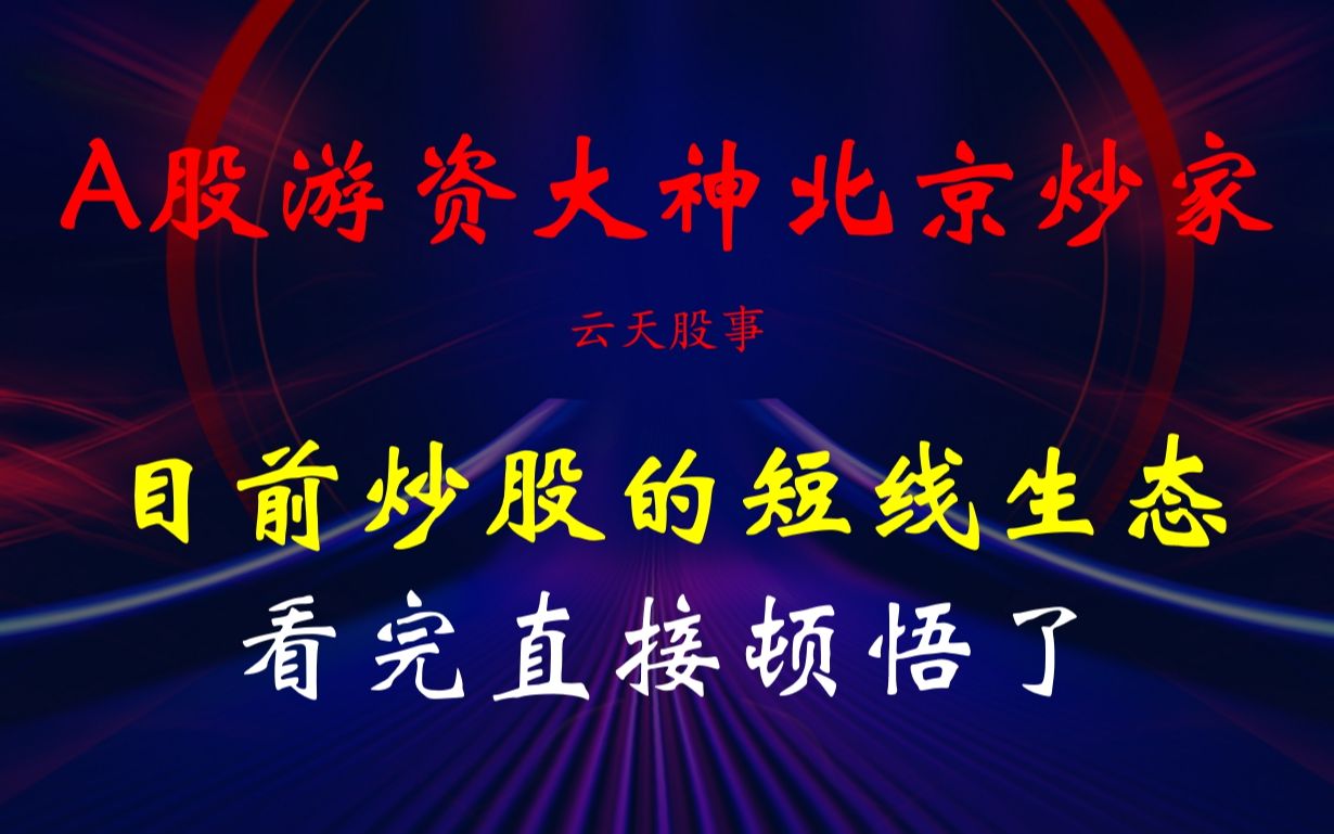 A股游资大神北京炒家:目前炒股的短线生态,看完直接顿悟了!哔哩哔哩bilibili