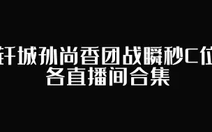 钎城孙尚香团战瞬秒C位 各直播间合集