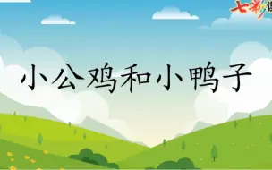 下载视频: 一下三单元《小公鸡和小鸭子》课文朗读、生字讲解