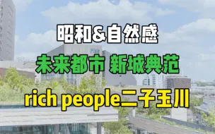 Tải video: 东京富人区闲走闲逛之二子玉川，被誉为未来型都市以及新城典范的TOD改造成功案例，昭和年代和自然风情的碰撞，还不忘这里是rich people世田谷。