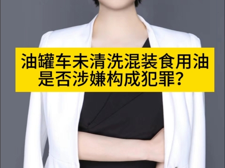 油罐车未清洗混装食用油,是否涉嫌构成犯罪?最近油罐车未清洗就直接运输食用油事件持续发酵,今天想跟大家聊一聊这个行为是否涉嫌构成犯罪哔哩哔...