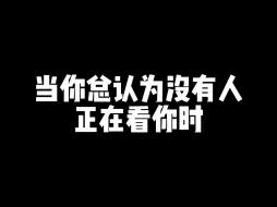 Download Video: 当你总认为没有人正在看你时