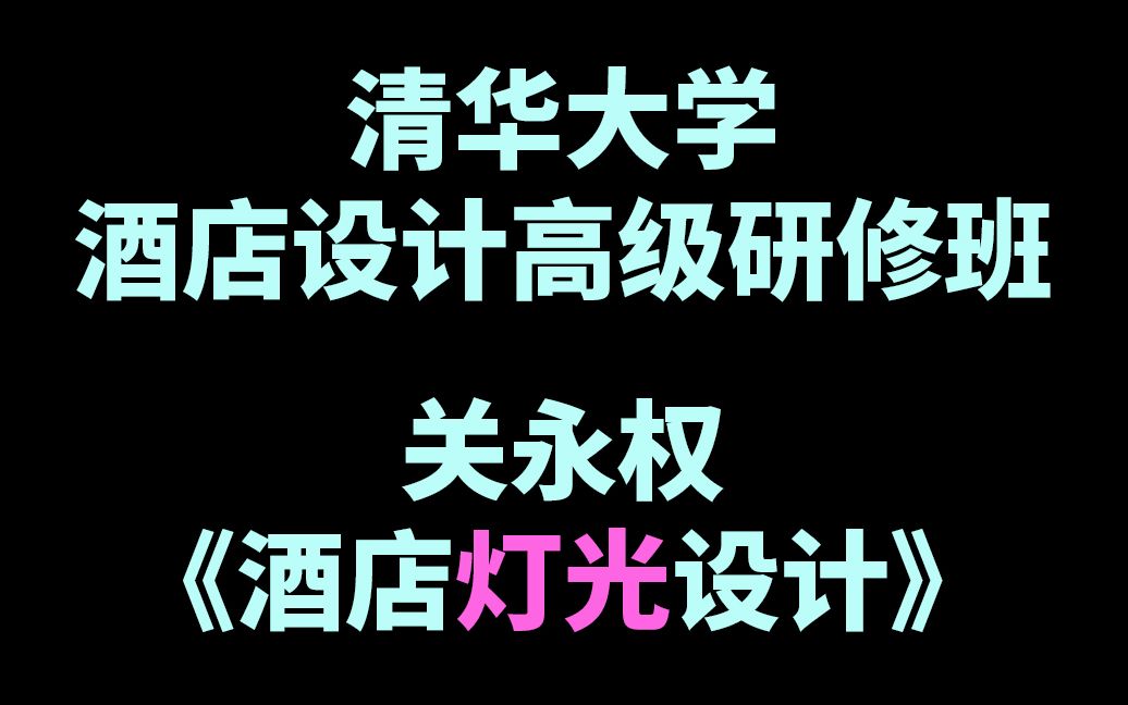 清华大学酒店设计高级研修班 | 灯光设计第一人关永权讲《酒店灯光设计》 (附酒店灯光设计案例)哔哩哔哩bilibili