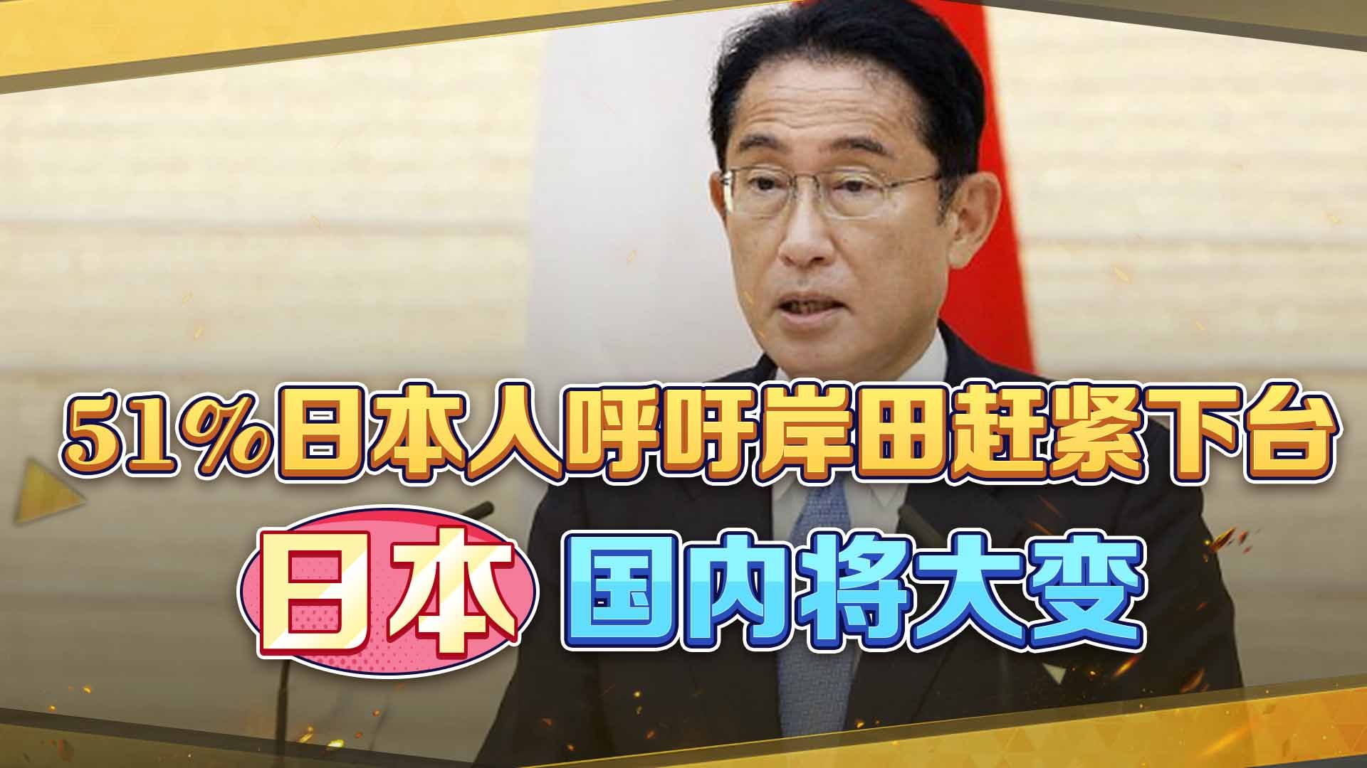 [图]民意不可违，51%日本人呼吁岸田文雄赶紧下台，日本国内将大变